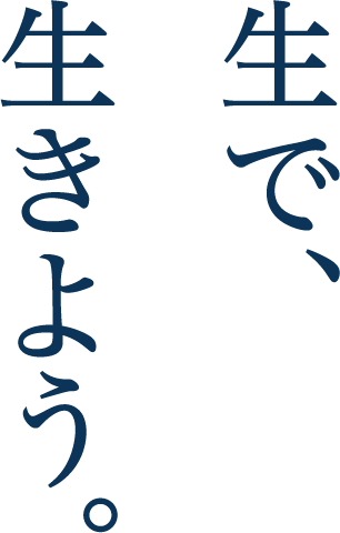 生で、生きよう。