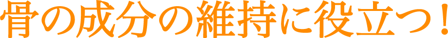 骨の成分の維持に役立つ！